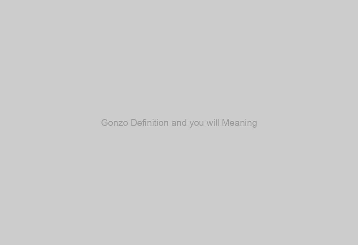 Gonzo Definition and you will Meaning